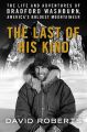 The Last of His Kind: The Life and Adventures of Bradford Washburn, America's Boldest Mountaineer: Book by David Roberts