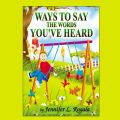 Ways to Say the Words You've Heard: Book by Jennifer L. Rogala