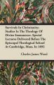 Survivals In Christianity; Studies In The Theology Of Divine Immanence. Special Lectures Delivered Before The Episcopal Theological School At Cambridge, Mass, In 1892: Book by Charles James Wood
