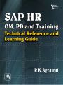 SAP HR OM, PD AND TRAINING : TECHNICAL REFERENCE AND LEARNING GUIDE: Book by AGRAWAL P. K.