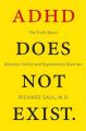 ADHD Does Not Exist: The Truth About Attention Deficit and Hyperactivity Disorder: Book by Richard Saul