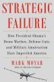 Strategic Failure: How President Obama S Drone Warfare, Defense Cuts, and Military Amateurism Have Imperiled America: Book by Mark Moyar (Marine Corps University, Virginia)