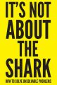 It's Not About the Shark: How to Solve Unsolvable Problems: Book by David Niven
