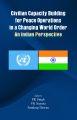 Civilian Capacity Building for Peace Operations in a Changing World Order - An Indian Perspective: Book by P K Singh, V K Saxena & Sandeep Dewan