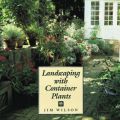Landscaping with Container Plants: Book by Jim Wilson