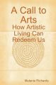 A Call to Arts: How Artistic Living Can Redeem Us: Book by Melanie Richards