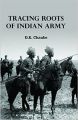 Tracing Roots of Indian Army: Book by D. K. Chaube