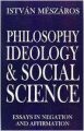 Philosophy, Ideology and Social Science: Essays in Negation and Affirmation: Book by Istavan Meszaros