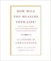 How Will You Measure Your Life?: Book by Clayton M. Christensen , James Allworth , Karen Dillon