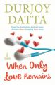 When Only Love Remains (English) (Paperback): Book by Durjoy Datta