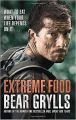 Extreme Food - What to eat when your life depends on it... (P): Book by Bear Grylls