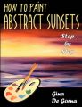How to Paint Abstract Sunsets: Step by Step: Book by Gina De Gorna