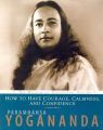 How To Have Courage, Calmness, And Confidence: The Wisdom Of Yogananda (English) (Paperback): Book by Paramhansa Yogananda