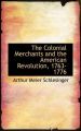 The Colonial Merchants and the American Revolution, 1763-1776: Book by Arthur Meier Schlesinger, Jr.