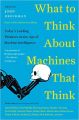 What to Think About Machines That Think: Today's Leading Thinkers on the Age of Machine Intelligence: Book by  John Brockman