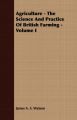 Agriculture - The Science And Practice Of British Farming - Volume I: Book by James A. S. Watson