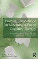 Building Competence in Mindfulness-Based Cognitive Therapy: Transcripts and Insights for Working with Stress, Anxiety, Depression, and Other Problems: Book by Richard W. Sears