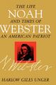 Noah Webster: The Life and Times of an American Patriot: Book by Harlow Giles Unger
