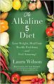 The Alkaline 5 Diet: Lose Weight, Heal Your Health Problems and Feel Amazing!: Book by Laura Wilson