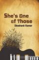 She's One of Those (English) (Paperback): Book by  After circumventing the sphere of fine arts, in the spirit of altruism, the twenty-five year old Shashank has reached a point, where his expressions are with held only by inadequate mediums. Music gave him the flow; literature gave him a puritanical voice and the spirit of being ethical in a world, ... View More After circumventing the sphere of fine arts, in the spirit of altruism, the twenty-five year old Shashank has reached a point, where his expressions are with held only by inadequate mediums. Music gave him the flow; literature gave him a puritanical voice and the spirit of being ethical in a world, exceedingly critical of constancy. His conclusions, although apparently subjective, are the keynotes of his own personality. Hence, defining a character in and out of an abstract is something that motivates him to write. He says that he is in no way a genre-hooked, romantic fiction novelist, rather, a stark enthusiast of human nature. He believes in a vision and his work helps make it visible. For as fast as times are today, he feels we always need new perspectives. 