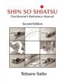 Shin So Shiatsu: Healing the Deeper Meridian Systems - Practitioner's Reference Manual, Second Edition: Book by Tetsuro Saito