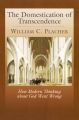 The Domestication of Transcendence: How Modern Thinking About God Went Wrong: Book by William C. Placher
