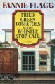 Fried Green Tomatoes at the Whistle Stop Cafe: Book by Fannie Flagg