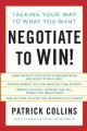 Negotiate to Win! : Talking Your Way to What You Want (English) (Paperback): Book by Patrick Collins