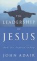 The Leadership of Jesus: And Its Legacy Today: Book by John Adair