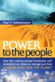 Power to the People: How the Coming Energy Revolution Will Transform an Industry, Change Our Lives and Maybe Even Save the Planet: Book by Vijay V. Vaitheeswaran