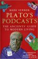 Plato's Podcasts: The Ancients' Guide to Modern Living: Book by Mark Vernon