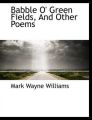 Babble O' Green Fields, and Other Poems: Book by Mark Wayne Williams