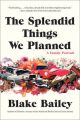 The Splendid Things We Planned: Book by Blake Bailey