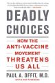 Deadly Choices: How the Anti-Vaccine Movement Threatens Us All: Book by Dr Paul A Offit, M.D., M.D. (Chief, Division of Infectious Diseases, The Children's Hospital of Philadelphia, PA; Maurice R. Hilleman Professor of Vaccinology, The University of Pennsylvania School of Medicine, Philadelphia, PA.)