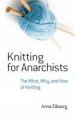 Knitting for Anarchists: The What, Why and How of Knitting: Book by Anna Zilboorg