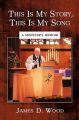 This Is My Story, This Is My Song: A Minister's Memoir: Book by James D. Wood