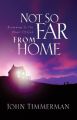 Not So Far from Home: Returning to the Heart of God: Book by John Timmerman