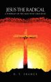 The Radical Jesus: A Portrait of the Man They Crucified: Book by R.T. France
