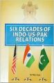 Six Decades Of Indo Us Pak Relations: Book by Sri Ram Arya