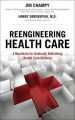 Reengineering Health Care: A Manifesto for Radically Rethinking Health Care Delivery (paperback): Book by Jim Champy