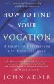 How to Find Your Vocation: A Guide to Discovering the Work You Love: Book by John Adair