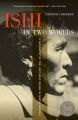 Ishi in Two Worlds, 50th Anniversary Edition: A Biography of the Last Wild Indian in North America: Book by Theodora Kroeber