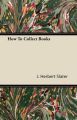 How To Collect Books: Book by J. Herbert Slater
