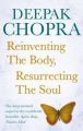 Reinventing the Body, Resurrecting the Soul: How to Create a New Self: Book by Deepak Chopra