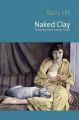 Naked Clay: Drawing from Lucian Freud: Book by Barry Hill