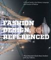 Fashion Design, Referenced: A Visual Guide to the History, Language, and Practice of Fashion: Book by Alicia Kennedy , Emily Banis Stoehrer , Jay Calderin