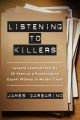 Listening to Killers: Lessons Learned from My Twenty Years as a Psychological Expert Witness in Murder Cases: Book by James Garbarino