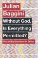 Without God, Is Everything Permitted?: The 20 Big Questions in Ethics : The 20 Big Questions in Ethics (English)           (Paperback): Book by Julian Baggini