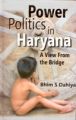 Power Politics In Haryana: A View From The Bridge: Book by Bhim S. Dahiya