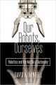 Our Robots, Ourselves: Robotics and the Myths of Autonomy (Hardcover): Book by David A. Mindell